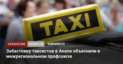 Забастовку таксистов в Анапе объяснили в межрегиональном профсоюзе - kubnews.ru - Россия - Анапа - Уфа - Нижний Новгород - Волгоград - Сыктывкар - Анапа
