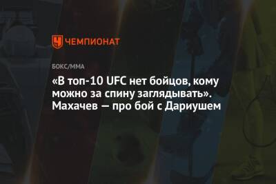 Ислам Махачев - «В топ-10 UFC нет бойцов, кому можно за спину заглядывать». Махачев — про бой с Дариушем - championat.com