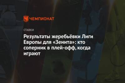 Результаты жеребьёвки Лиги Европы для «Зенита»: кто соперник в плей-офф, когда играют - championat.com - Россия - Санкт-Петербург - Швейцария - Испания