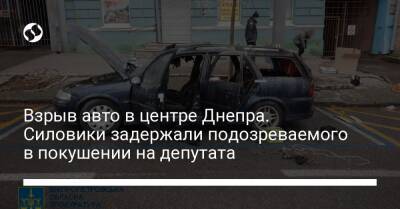 Взрыв авто в центре Днепра. Силовики задержали подозреваемого в покушении на депутата - liga.net - Украина