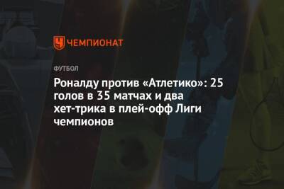 Криштиану Роналду - Роналду против «Атлетико»: 25 голов в 35 матчах и два хет-трика в плей-офф Лиги чемпионов - championat.com - Швейцария - Мадрид