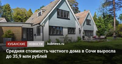 Средняя стоимость частного дома в Сочи выросла до 35,9 млн рублей - kubnews.ru - Сочи - Краснодарский край - Краснодар - Сочи