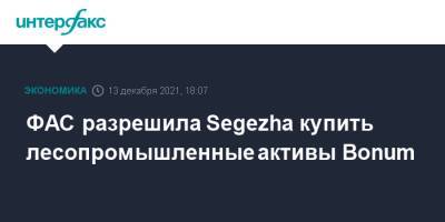 ФАС разрешила Segezha купить лесопромышленные активы Bonum - interfax.ru - Москва