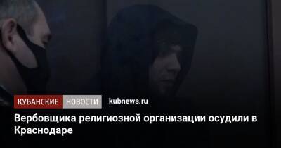 Вербовщика религиозной организации осудили в Краснодаре - kubnews.ru - Россия - Краснодарский край - Краснодар - Краснодар