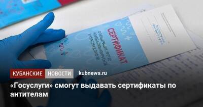 Татьяна Голикова - «Госуслуги» смогут выдавать сертификаты по антителам - kubnews.ru - Россия