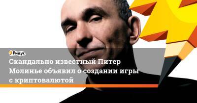 Скандально известный Питер Молинье объявил о создании игры с криптовалютой - ridus.ru