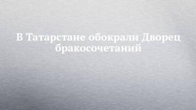 В Татарстане обокрали Дворец бракосочетаний - chelny-izvest.ru - респ. Татарстан - Нижнекамск - район Нижнекамский