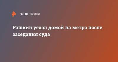 Валерий Рашкин - Рашкин уехал домой на метро после заседания суда - ren.tv - Москва