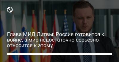 Глава МИД Литвы: Россия готовится к войне, а мир недостаточно серьезно относится к этому - liga.net - Россия - Украина - Литва - Брюссель