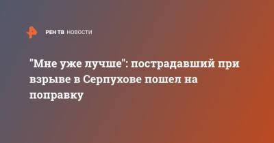 "Мне уже лучше": пострадавший при взрыве в Серпухове пошел на поправку - ren.tv - Серпухов