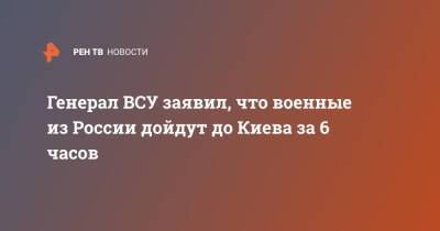 Сергей Кривонос - Генерал ВСУ заявил, что военные из России дойдут до Киева за 6 часов - ren.tv - Россия - Украина - Киев - Югославия - Сумы