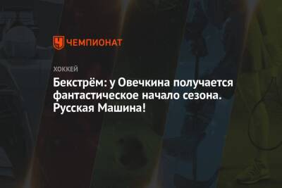Александр Овечкин - Никлас Бекстрем - Бекстрём: у Овечкина получается фантастическое начало сезона. Русская Машина! - championat.com - Вашингтон