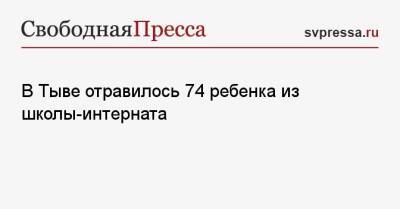 В Тыве отравилось 74 ребенка из школы-интерната - svpressa.ru - Москва - Саратов - респ.Тыва - Кызыл