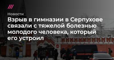 Взрыв в гимназии в Серпухове связали с тяжелой болезнью молодого человека, который его устроил - tvrain.ru