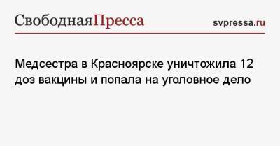 Медсестра в Красноярске уничтожила 12 доз вакцины и попала на уголовное дело - svpressa.ru - Россия - США - Красноярск
