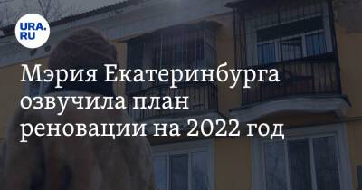 Мэрия Екатеринбурга озвучила план реновации на 2022 год - ura.news - Екатеринбург