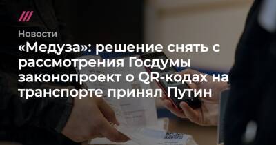 Вячеслав Володин - «Медуза»: решение снять с рассмотрения Госдумы законопроект о QR-кодах на транспорте принял Путин - tvrain.ru - Россия