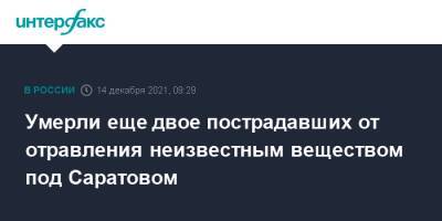 Умерли еще двое пострадавших от отравления неизвестным веществом под Саратовом - interfax.ru - Москва - Саратовская обл. - Саратов - район Марксовский