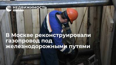 В Москве реконструировали газопровод под железнодорожными путями - realty.ria.ru - Москва - Москва