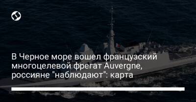 В Черное море вошел французский многоцелевой фрегат Auvergne, россияне "наблюдают": карта - liga.net - Россия - США - Сирия - Украина - Крым - Англия - Франция