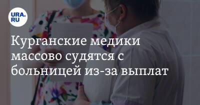 Курганские медики массово судятся с больницей из-за выплат - ura.news - Курган