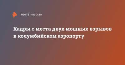 Кадры с места двух мощных взрывов в колумбийском аэропорту - ren.tv - Колумбия - Венесуэла