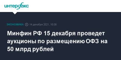 Минфин РФ 15 декабря проведет аукционы по размещению ОФЗ на 50 млрд рублей - interfax.ru - Москва - Россия