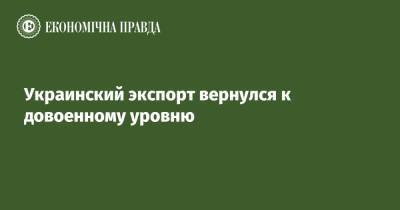 Тарас Качка - Украинский - Украинский экспорт вернулся к довоенному уровню - epravda.com.ua - Россия - Украина - Торговля