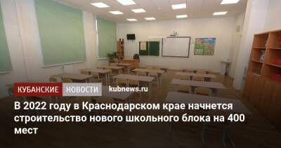 В 2022 году в Краснодарском крае начнется строительство нового школьного блока на 400 мест - kubnews.ru - Краснодарский край - Абинск - Строительство