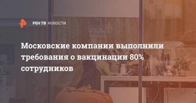 Сергей Собянин - Московские компании выполнили требования о вакцинации 80% сотрудников - ren.tv - Москва