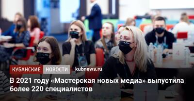 В 2021 году «Мастерская новых медиа» выпустила более 220 специалистов - kubnews.ru - Москва - Россия
