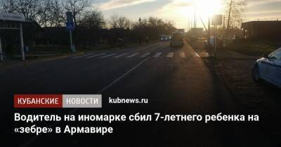 Водитель на иномарке сбил 7-летнего ребенка на «зебре» в Армавире - kubnews.ru - Краснодарский край - Армавир