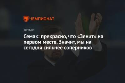 Сергей Семак - Геннадий Орлов - Семак: прекрасно, что «Зенит» на первом месте. Значит, мы на сегодня сильнее соперников - championat.com - Россия - Санкт-Петербург