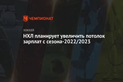 НХЛ планирует увеличить потолок зарплат с сезона-2022/2023 - championat.com