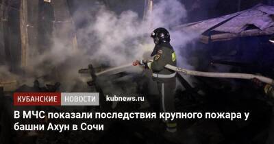 В МЧС показали последствия крупного пожара у башни Ахун в Сочи - kubnews.ru - Россия - Сочи - Краснодарский край - Сочи