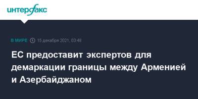 Никол Пашинян - Ильхам Алиев - Шарль Мишель - Азербайджан - ЕС предоставит экспертов для демаркации границы между Арменией и Азербайджаном - interfax.ru - Москва - Армения - Азербайджан - Брюссель