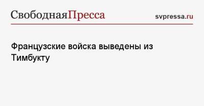 Французские войска выведены из Тимбукту - svpressa.ru - Франция - Мали