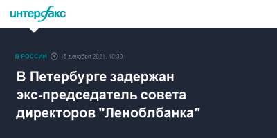 Александр Попов - В Петербурге задержан экс-председатель совета директоров "Леноблбанка" - interfax.ru - Москва - Россия - Санкт-Петербург - Петербург