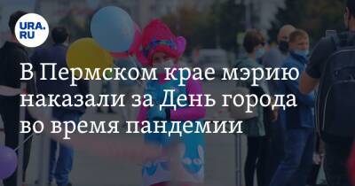 В Пермском крае мэрию наказали за День города во время пандемии - ura.news - Россия - Пермский край