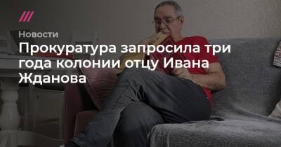 Алексей Навальный - Иван Жданов - Юрий Жданов - Прокуратура запросила три года колонии отцу Ивана Жданова - tvrain.ru - окр.Ненецкий