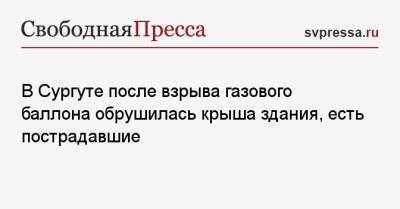 В Сургуте после взрыва газового баллона обрушилась крыша здания, есть пострадавшие - svpressa.ru - Гонконг - Гонконг - Нижний Новгород - Сургут