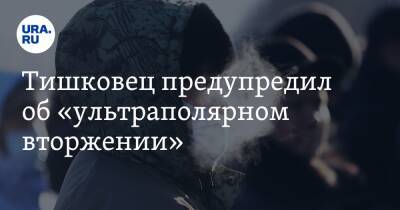 Евгений Тишковец - Тишковец предупредил об «ультраполярном вторжении» - ura.news - Россия