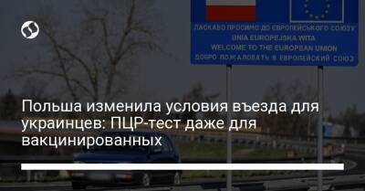 Польша изменила условия въезда для украинцев: ПЦР-тест даже для вакцинированных - liga.net - Украина - Польша