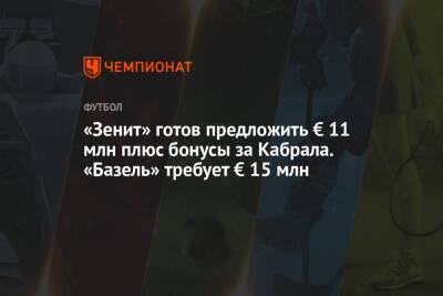 «Зенит» готов предложить € 11 млн плюс бонусы за Кабрала. «Базель» требует € 15 млн - championat.com - Швейцария - Бразилия
