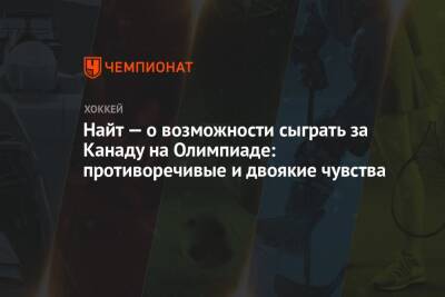 Найт — о возможности сыграть за Канаду на Олимпиаде: противоречивые и двоякие чувства - championat.com - Россия - Канада