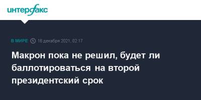 Эммануэль Макрон - Макрон пока не решил, будет ли баллотироваться на второй президентский срок - interfax.ru - Москва - Франция
