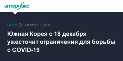 Южная Корея с 18 декабря ужесточит ограничения для борьбы с COVID-19 - interfax.ru - Москва - Южная Корея