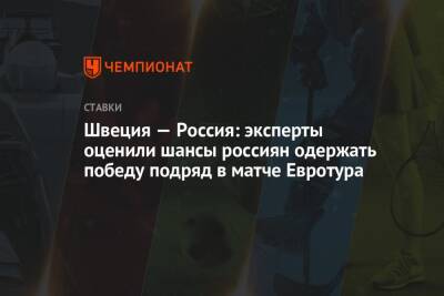 Швеция — Россия: эксперты оценили шансы россиян одержать победу подряд в матче Евротура - championat.com - Москва - Россия - Швеция