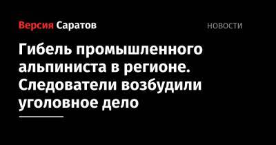 Гибель промышленного альпиниста в регионе. Следователи возбудили уголовное дело - nversia.ru - Саратовская обл. - район Балашовский - Скончался
