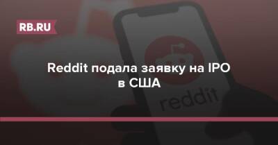 Reddit подала заявку на IPO в США - rb.ru - США